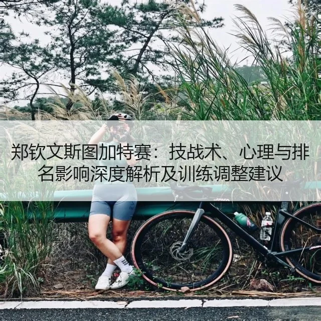 郑钦文斯图加特赛：技战术、心理与排名影响深度解析及训练调整建议