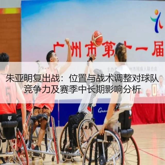朱亚明复出战：位置与战术调整对球队竞争力及赛季中长期影响分析 | WorldCupChina